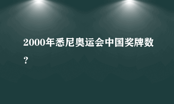 2000年悉尼奥运会中国奖牌数？