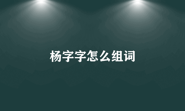 杨字字怎么组词