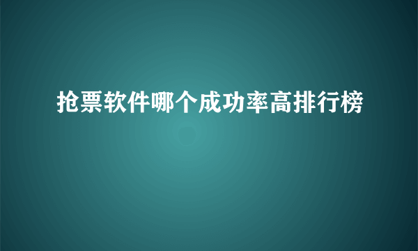 抢票软件哪个成功率高排行榜