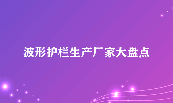 波形护栏生产厂家大盘点