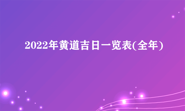 2022年黄道吉日一览表(全年)