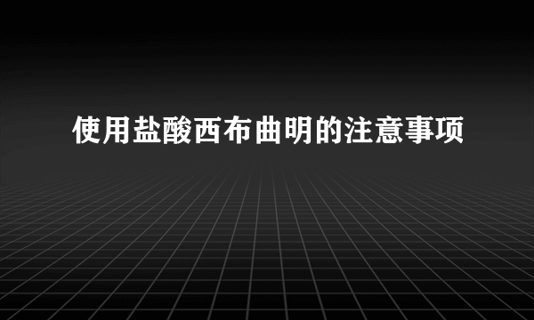 使用盐酸西布曲明的注意事项