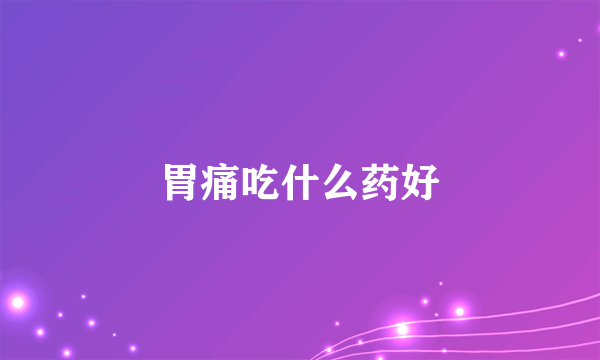 胃痛吃什么药好