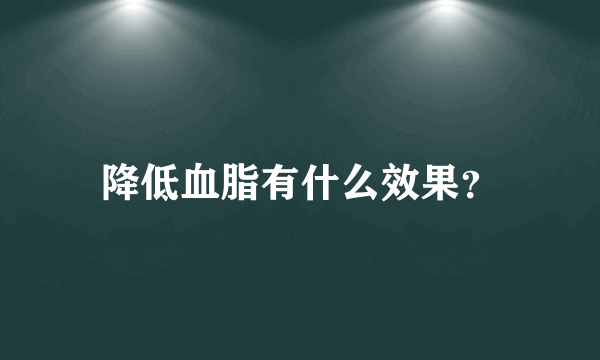 降低血脂有什么效果？