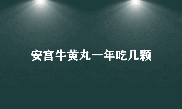 安宫牛黄丸一年吃几颗