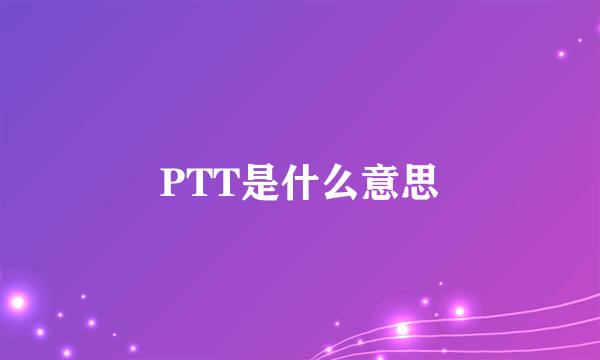 PTT是什么意思