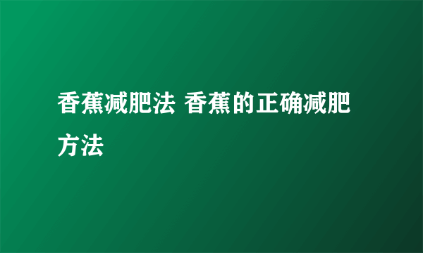 香蕉减肥法 香蕉的正确减肥方法