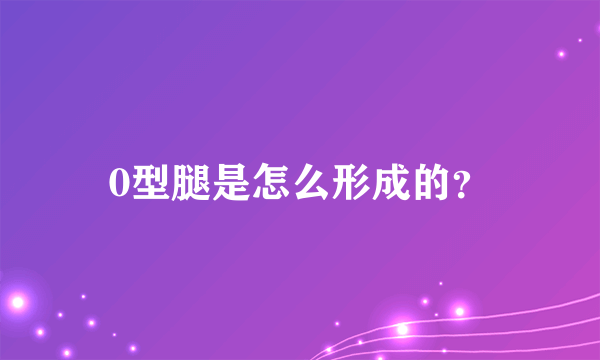 0型腿是怎么形成的？