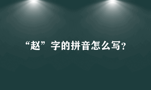 “赵”字的拼音怎么写？