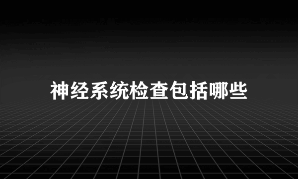 神经系统检查包括哪些