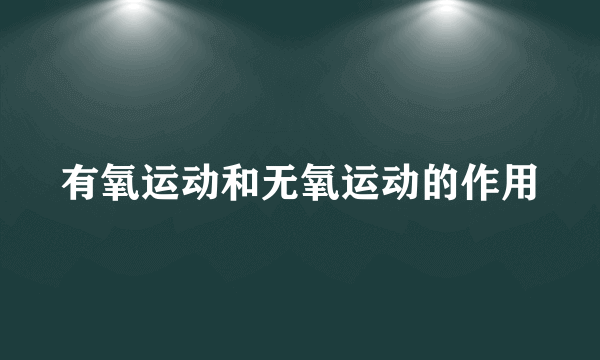 有氧运动和无氧运动的作用