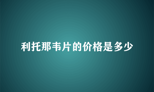 利托那韦片的价格是多少