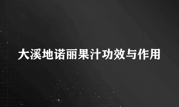 大溪地诺丽果汁功效与作用