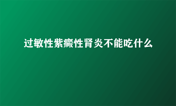 过敏性紫癜性肾炎不能吃什么