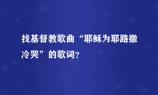 找基督教歌曲“耶稣为耶路撒冷哭”的歌词？