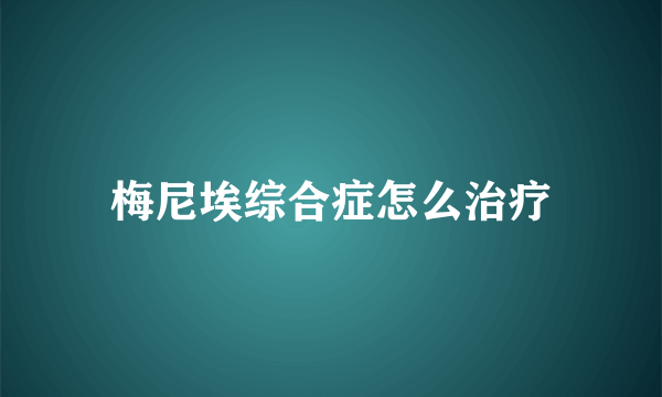 梅尼埃综合症怎么治疗