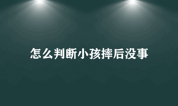 怎么判断小孩摔后没事