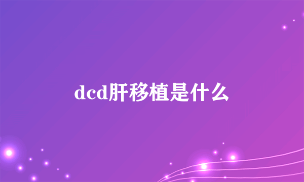 dcd肝移植是什么