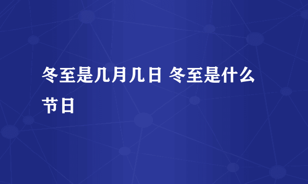 冬至是几月几日 冬至是什么节日