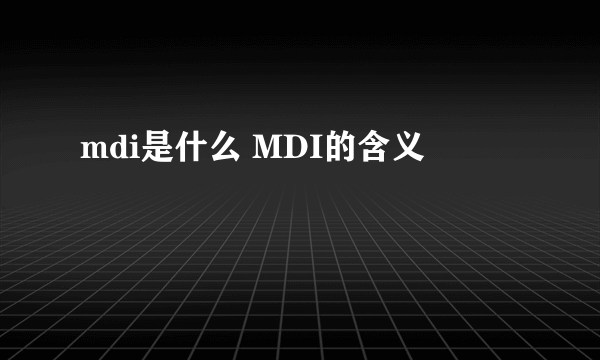 mdi是什么 MDI的含义