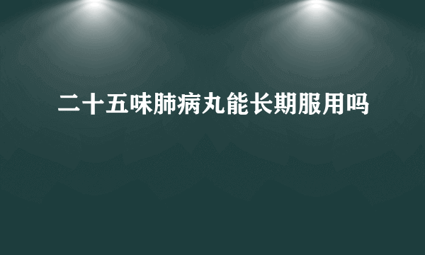 二十五味肺病丸能长期服用吗