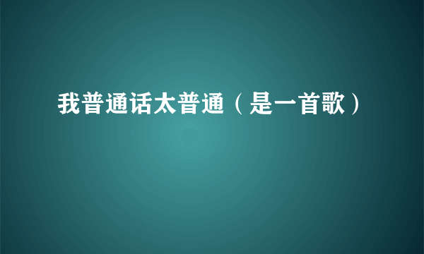 我普通话太普通（是一首歌）