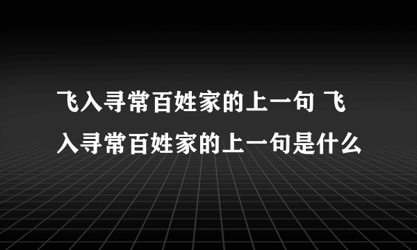 飞入寻常百姓家的上一句 飞入寻常百姓家的上一句是什么