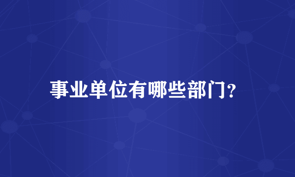 事业单位有哪些部门？