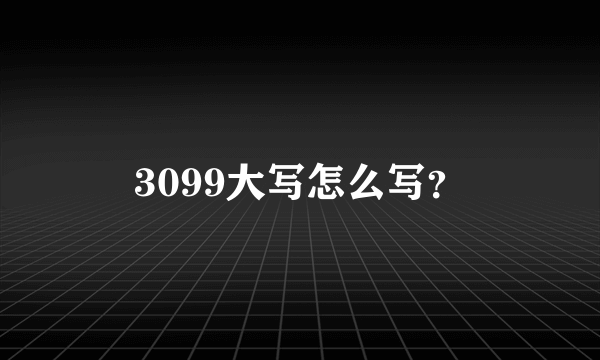 3099大写怎么写？