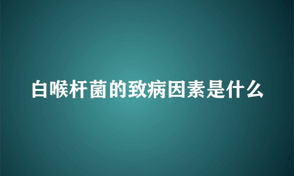 白喉杆菌的致病因素是什么