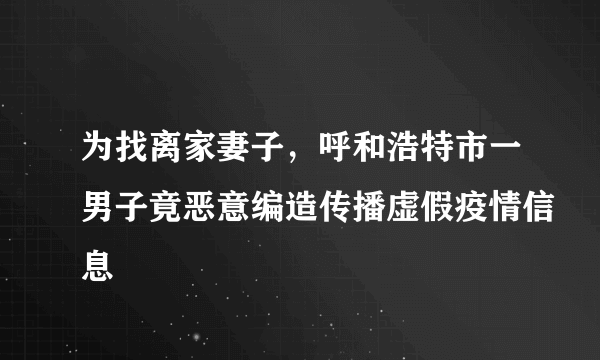 为找离家妻子，呼和浩特市一男子竟恶意编造传播虚假疫情信息