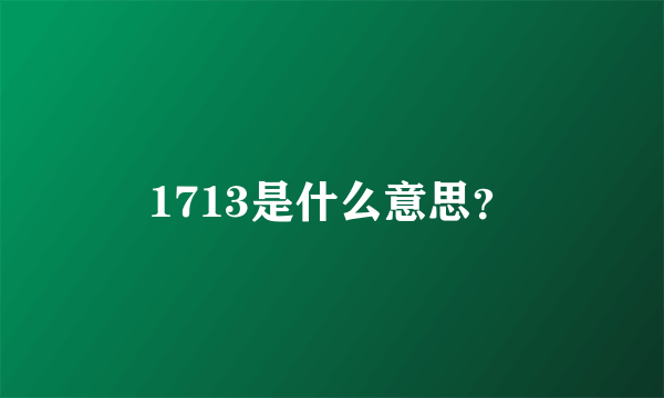 1713是什么意思？