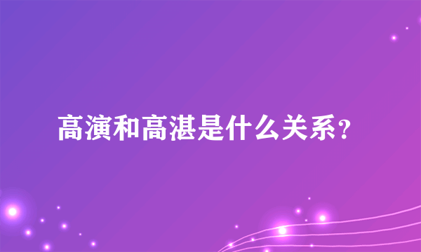 高演和高湛是什么关系？