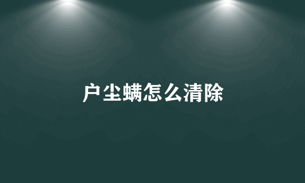 户尘螨怎么清除