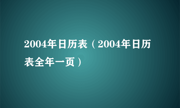 2004年日历表（2004年日历表全年一页）