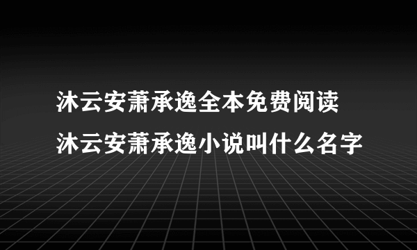 沐云安萧承逸全本免费阅读 沐云安萧承逸小说叫什么名字