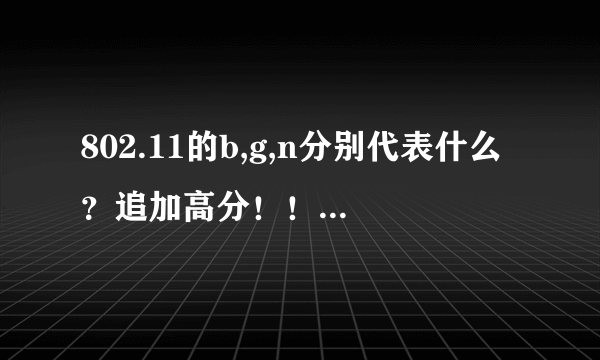 802.11的b,g,n分别代表什么？追加高分！！！！！！