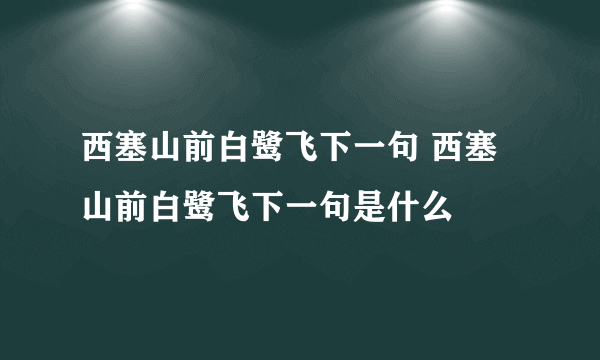 西塞山前白鹭飞下一句 西塞山前白鹭飞下一句是什么