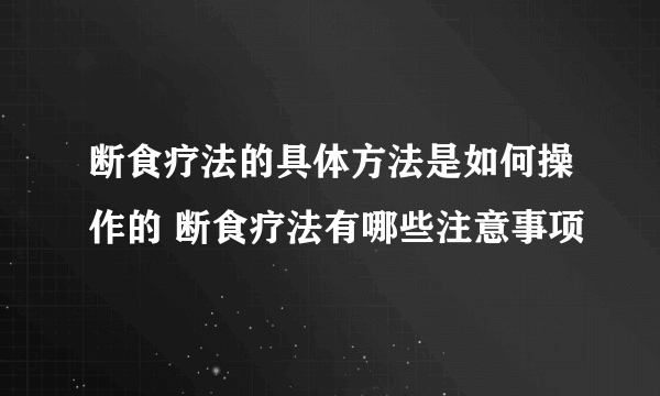 断食疗法的具体方法是如何操作的 断食疗法有哪些注意事项