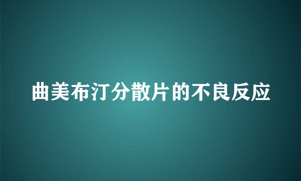 曲美布汀分散片的不良反应