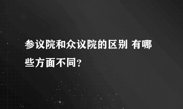 参议院和众议院的区别 有哪些方面不同？