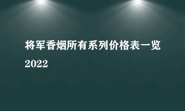 将军香烟所有系列价格表一览2022