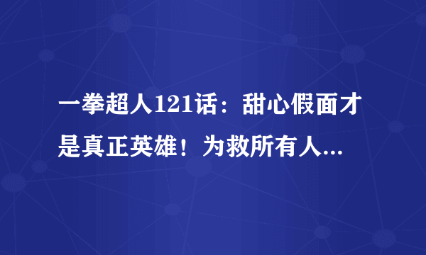 一拳超人121话：甜心假面才是真正英雄！为救所有人甘愿变身怪人