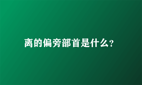 离的偏旁部首是什么？