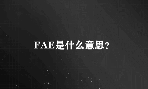 FAE是什么意思？