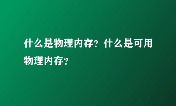 什么是物理内存？什么是可用物理内存？