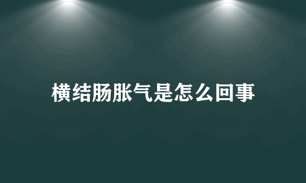 横结肠胀气是怎么回事