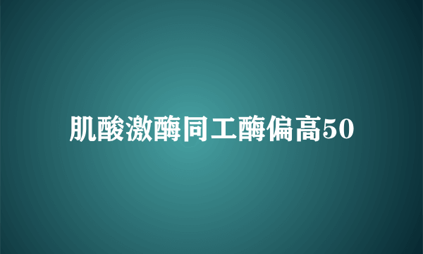 肌酸激酶同工酶偏高50