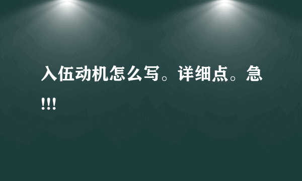 入伍动机怎么写。详细点。急!!!