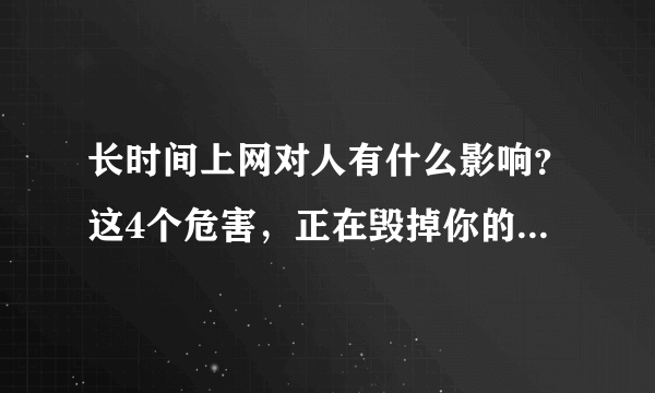 长时间上网对人有什么影响？这4个危害，正在毁掉你的身体和生活